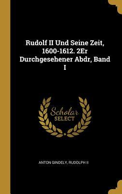 Rudolf II Und Seine Zeit 1600-1612. 2er Durchgesehener Abdr Band I