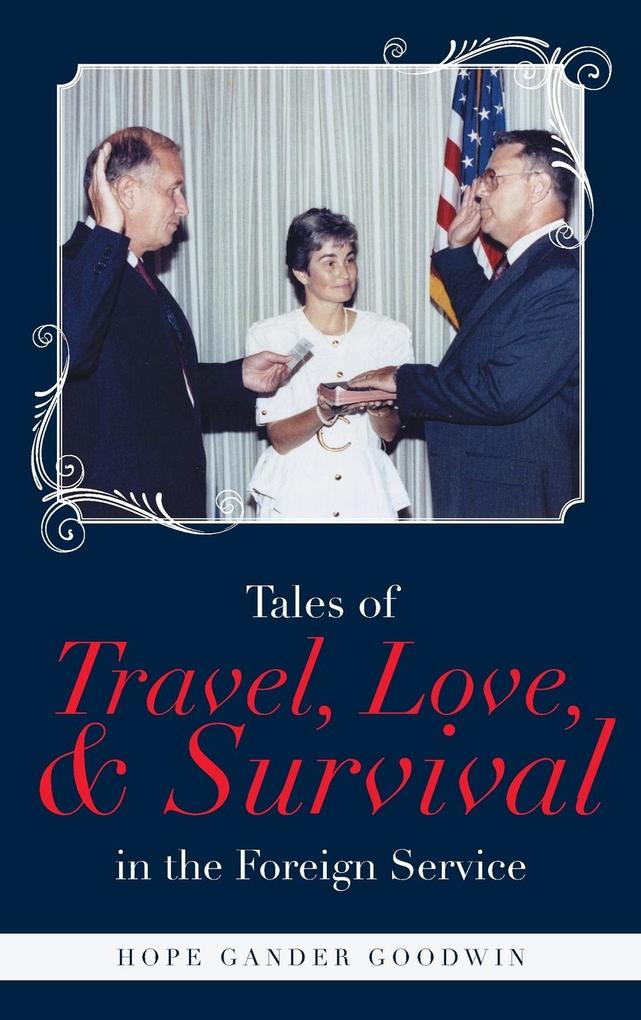 Tales of Travel Love and Survival in the Foreign Service