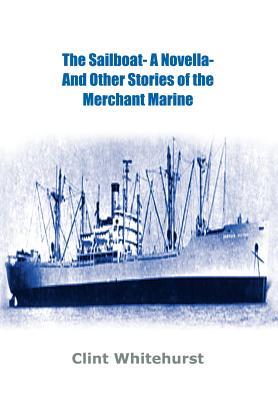 The Sailboat -A Novella- And Other Stories of the Merchant Marine