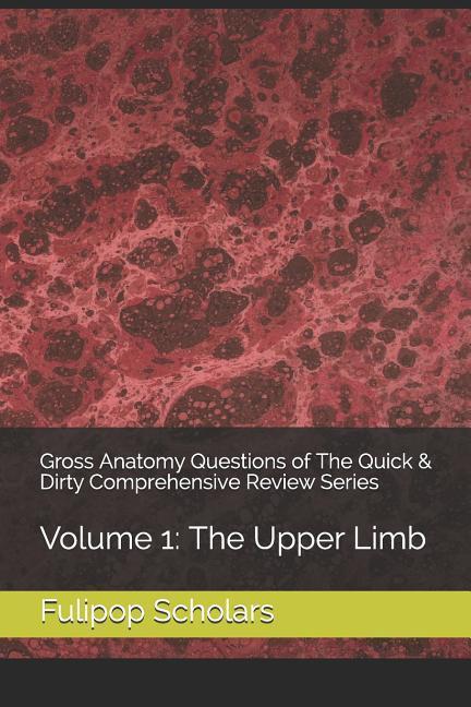 Gross Anatomy Questions of The Quick & Dirty Comprehensive Review Series: Volume 1: The Upper Limb
