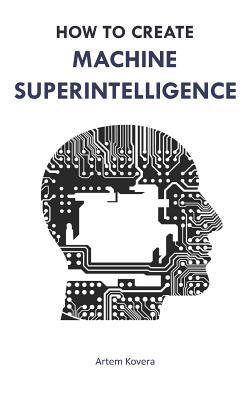 How to Create Machine Superintelligence: A Quick Journey through Classical/Quantum Computing Artificial Intelligence Machine Learning and Neural Ne