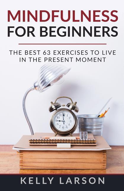 Mindfulness for beginners: the best 63 exercises to live in the present moment