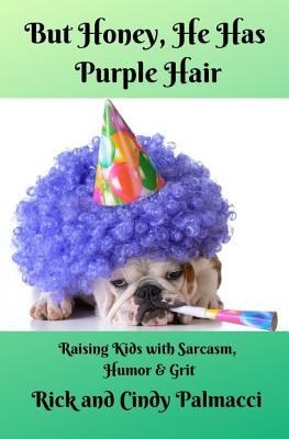 But Honey He Has Purple Hair: Raising Kids with Sarcasm Humor & Grit