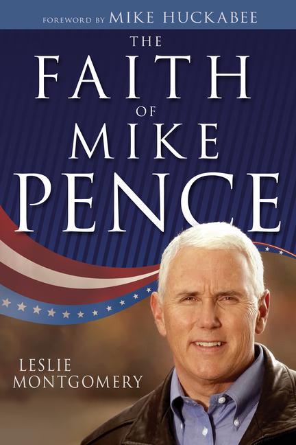 The Faith of Mike Pence - Leslie Montgomery