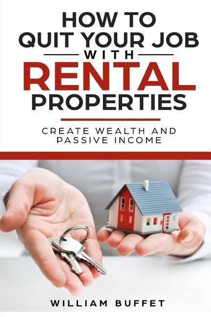 How to Quit Your Job with Rental Properties: 2 Manuscripys What the World‘s Best Real Estate Investors Know That You Don‘t and How You Can Use It to