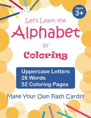 Let‘s Learn the Alphabet by Coloring - Uppercase Letters 26 Words 52 Coloring Pages: Fun Ways to Learn the Alphabet Ages 3-7 Toddlers