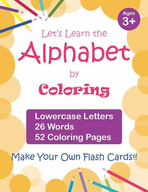 Let‘s Learn the Alphabet by Coloring - Lowercase Letters 26 Words 52 Coloring Pages: Fun Ways to Learn the Alphabet Ages 3-7 Toddlers