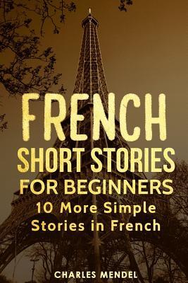 French Short Stories for Beginners: 10 More Simple Stories In French