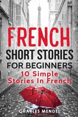 French Short Stories For Beginners: 10 Simple Stories In French