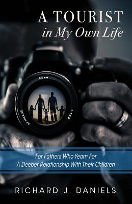 A Tourist In My Own Life: For Fathers Who Yearn For a Deeper Relationship With Their Children