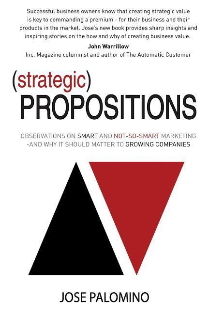 Strategic Propositions: Observations on Smart and Not-So-Smart Marketing and Why it Should Matter to Growing Companies