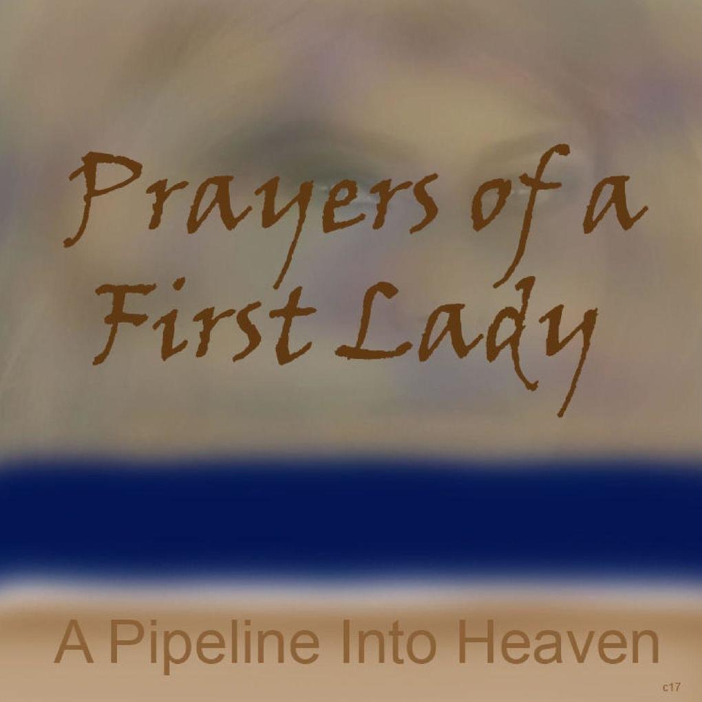 Prayers Of A First Lady A Pipeline Into Heaven