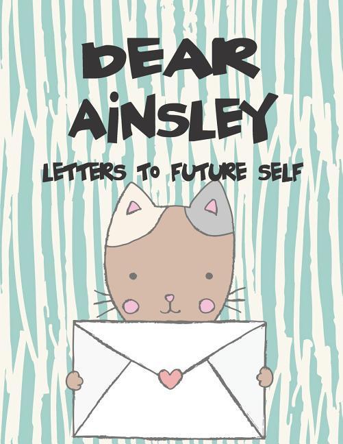 Dear Ainsley Letters to Future Self: A Girl‘s Thoughts