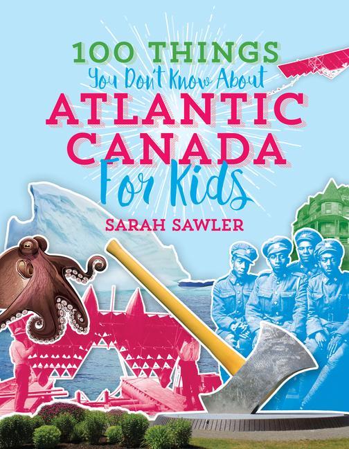 100 Things You Don‘t Know about Atlantic Canada (for Kids)