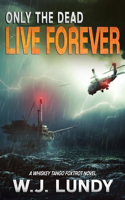 Only the Dead Live Forever: A Whiskey Tango Foxtrot Novel