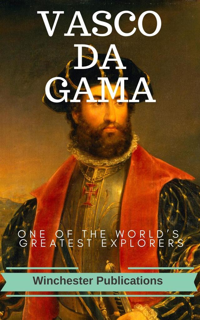 Vasco-Da-Gama: One of the World‘s Greatest Explorers (Illustrated)
