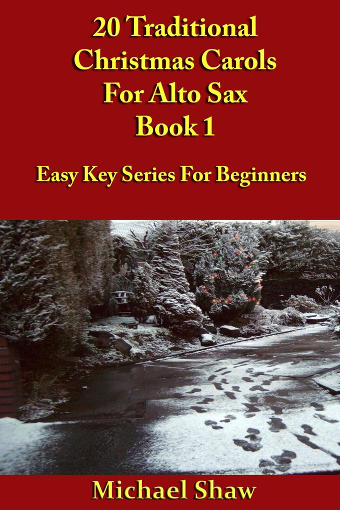 20 Traditional Christmas Carols For Alto Sax - Book 1 (Beginners Christmas Carols For Woodwind Instruments #13)