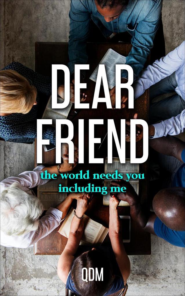 Dear Friend The World Needs You Including Me.