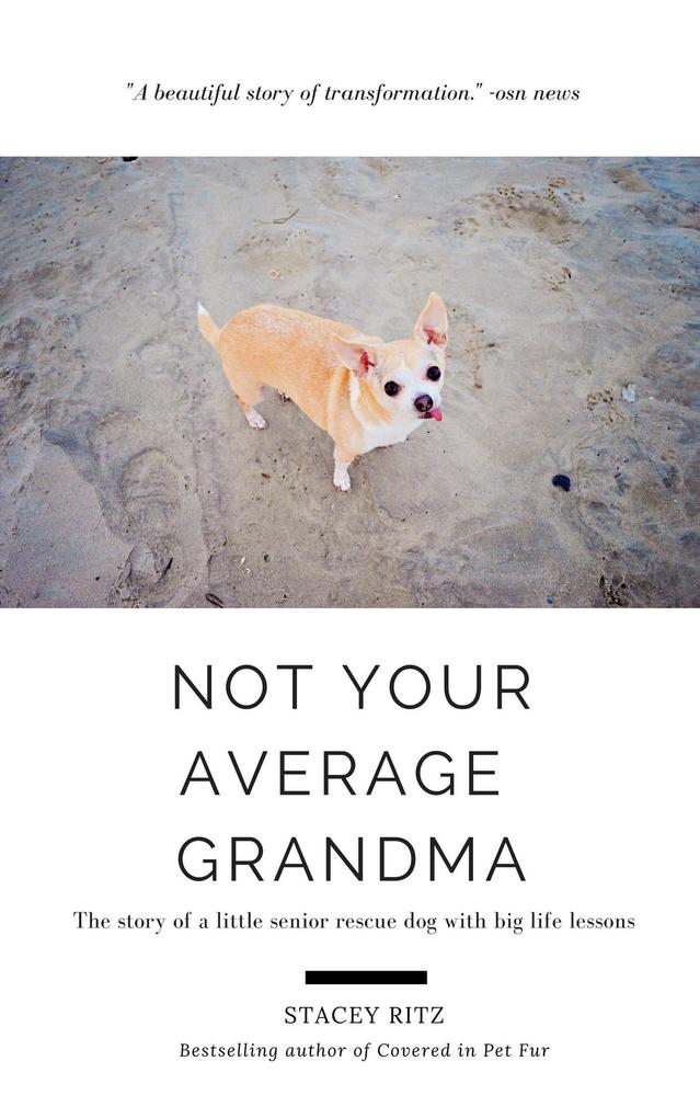 Not Your Average Grandma: The Story of a Little Senior Rescue Dog With Big Life Lessons