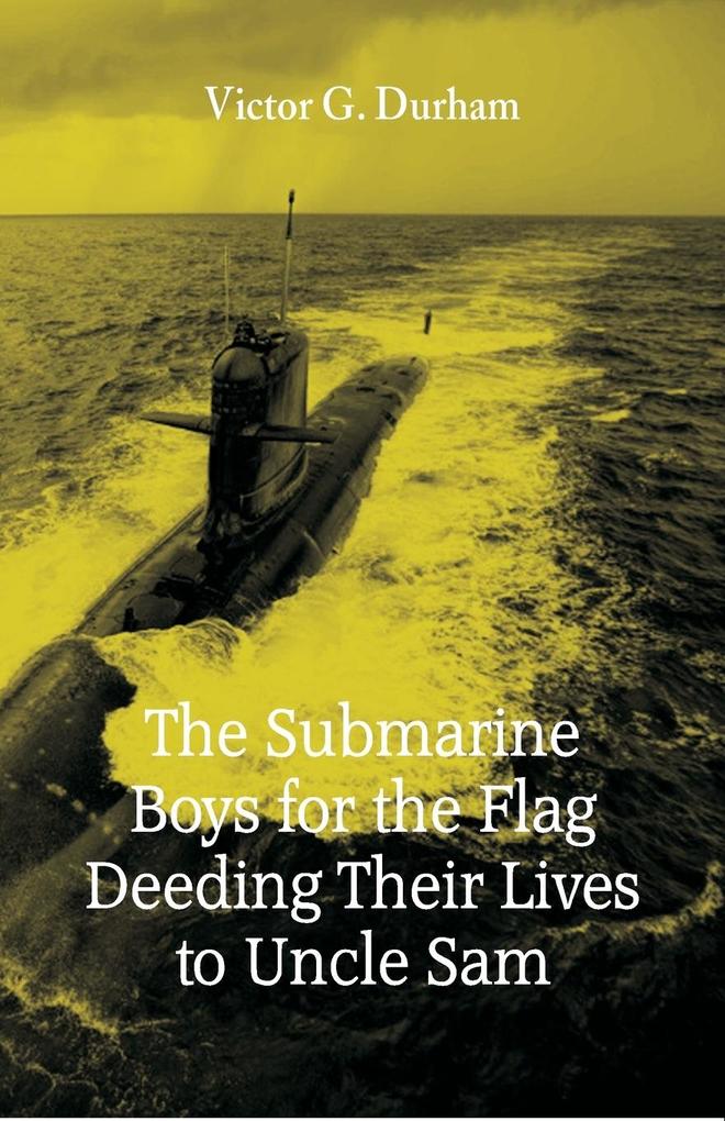 The Submarine Boys for the Flag Deeding Their Lives to Uncle 
