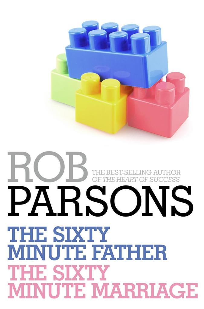 Rob Parsons: The Sixty Minute Father The Sixty Minute Marriage