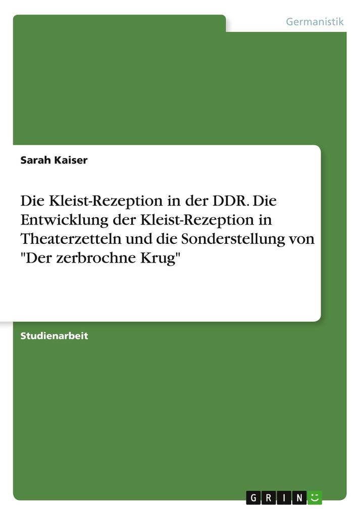 Die Kleist-Rezeption in der DDR. Die Entwicklung der Kleist-Rezeption in Theaterzetteln und die Sonderstellung von Der zerbrochne Krug