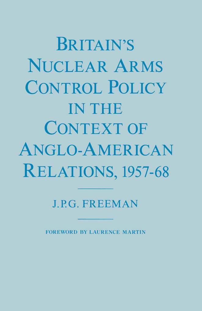 Britain's Nuclear Arms Control Policy in the Context of Anglo-American Relations 1957-68