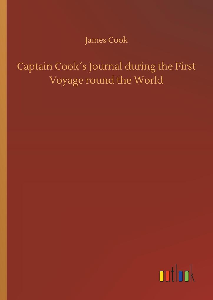 Captain Cook's Journal during the First Voyage round the World - James Cook