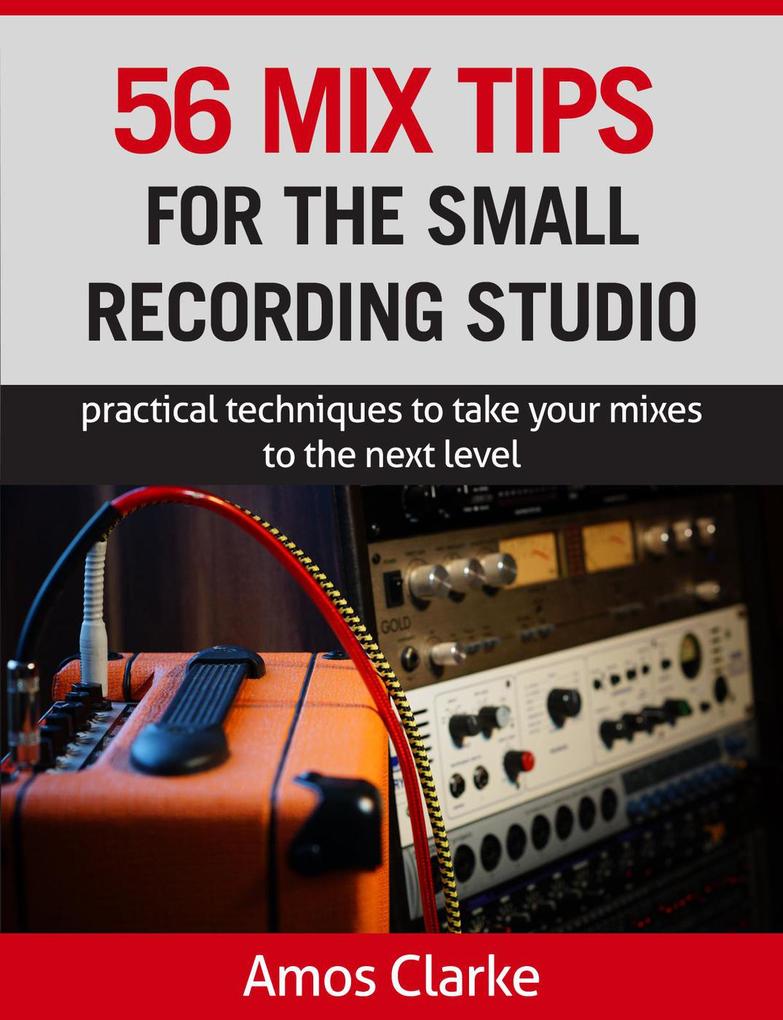 56 Mix Tips for the Small Recording Studio (For the Small Recording Studio Series #2)