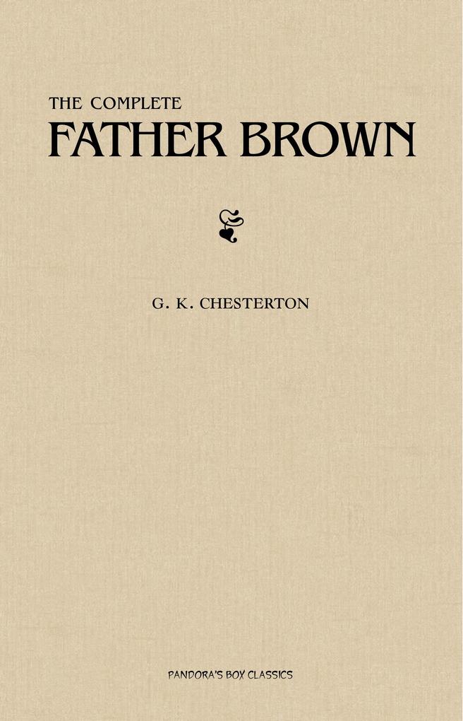Father Brown (Complete Collection): 53 Murder Mysteries: The Scandal of Father Brown The Donnington Affair & The Mask of Midas...