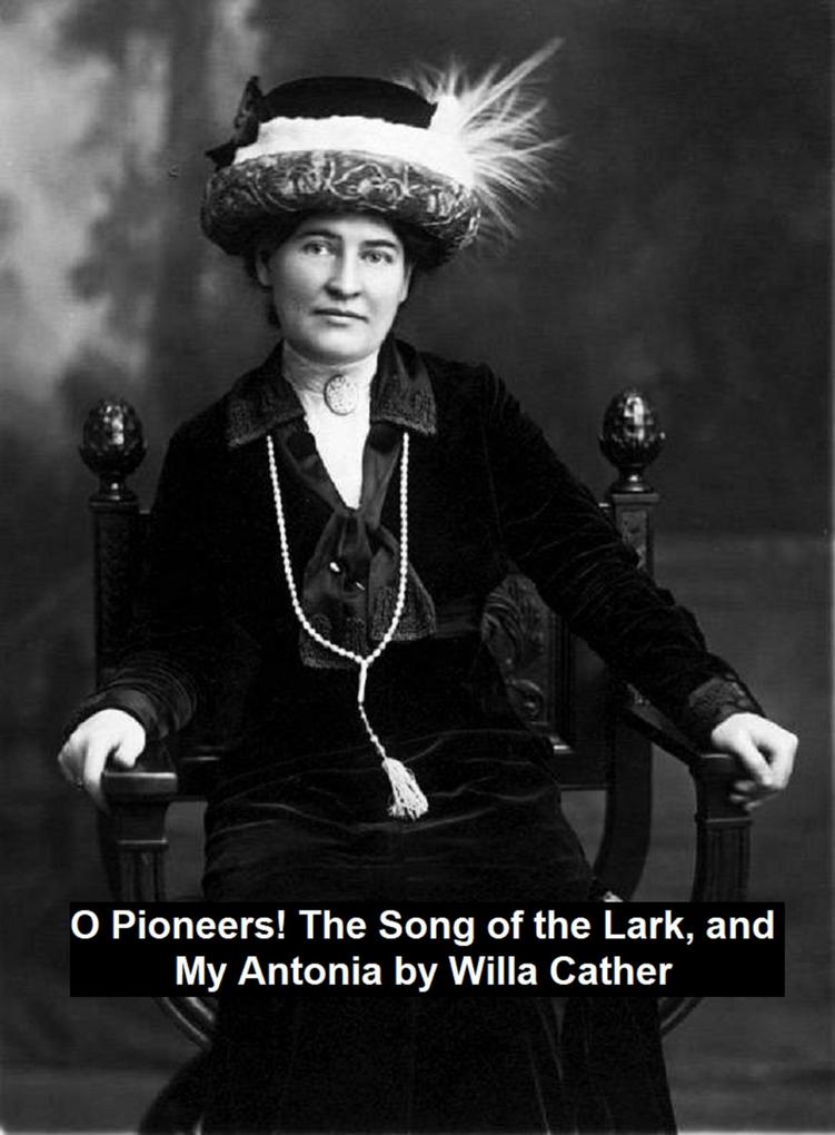 O Pioneers! The Song of the Lark and My Antonia