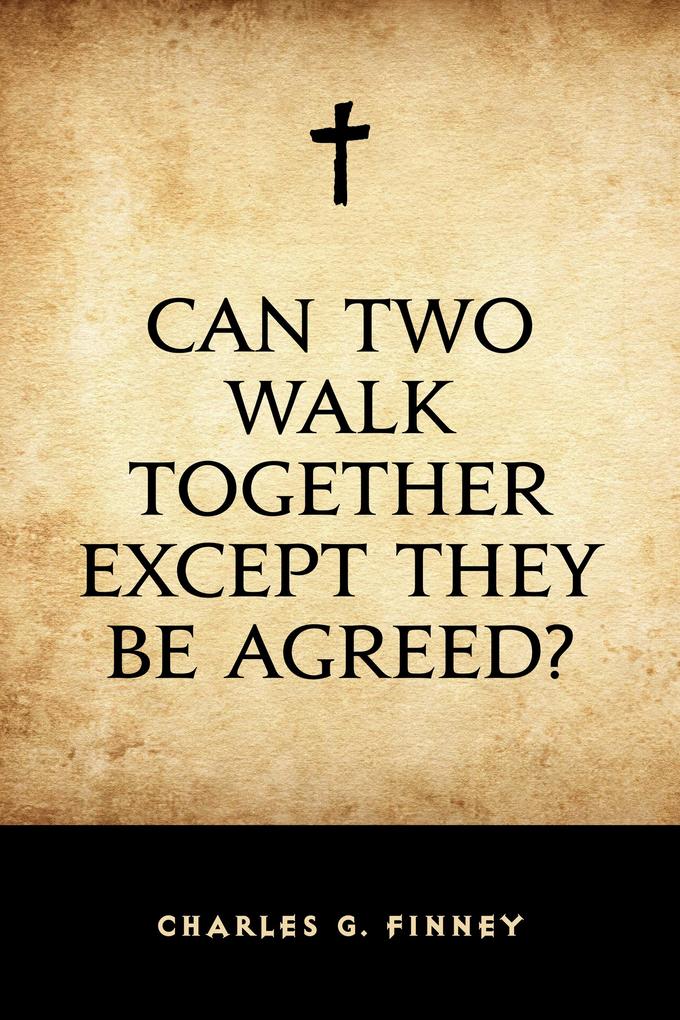 Can Two Walk Together Except They Be Agreed?
