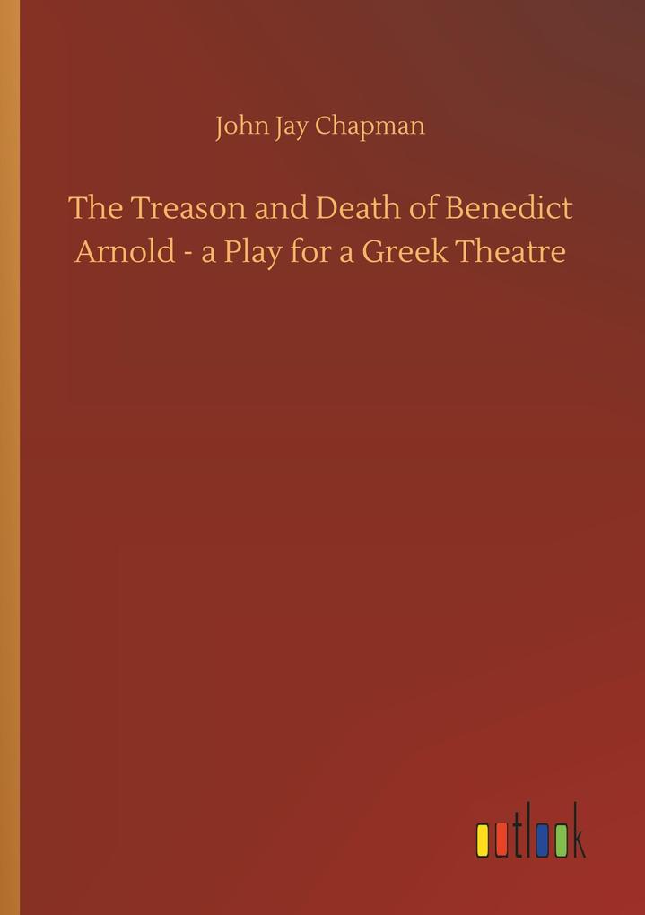 Image of The Treason and Death of Benedict Arnold - a Play for a Greek Theatre