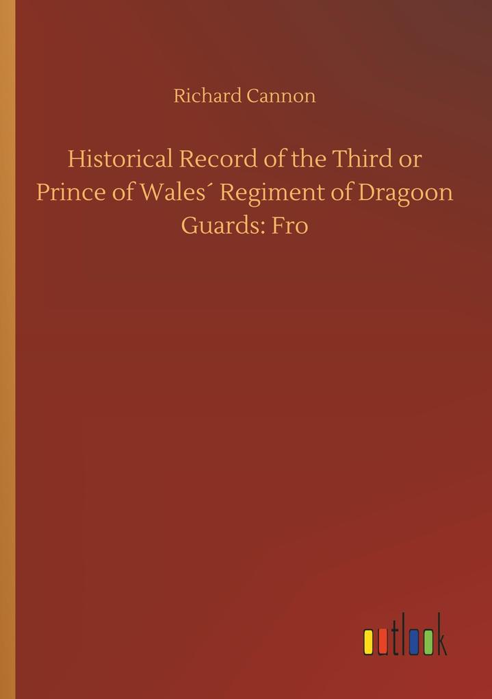 Image of Historical Record of the Third or Prince of Wales' Regiment of Dragoon Guards: Fro
