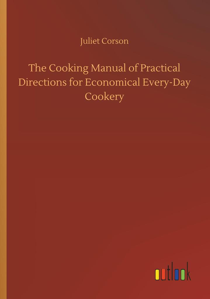 Image of The Cooking Manual of Practical Directions for Economical Every-Day Cookery
