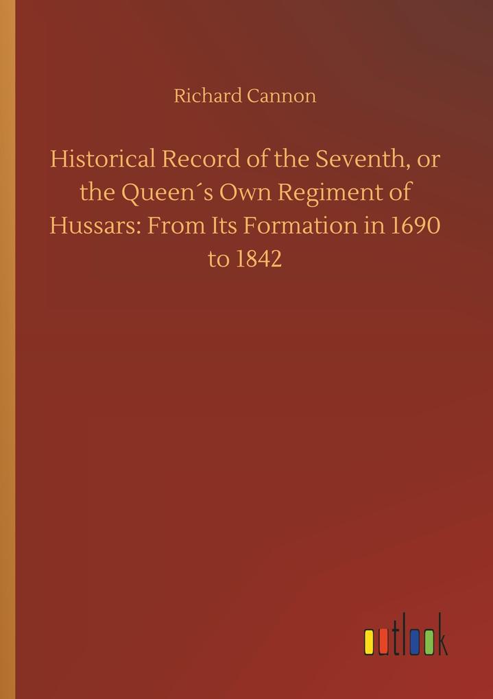 Image of Historical Record of the Seventh or the Queen's Own Regiment of Hussars: From Its Formation in 1690 to 1842
