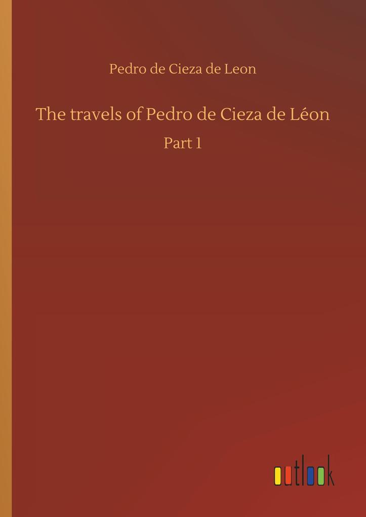 The travels of Pedro de Cieza de Léon - Pedro De Cieza De Leon