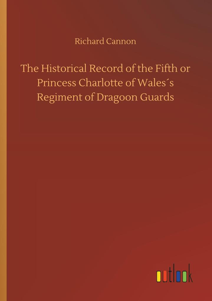Image of The Historical Record of the Fifth or Princess Charlotte of Wales's Regiment of Dragoon Guards