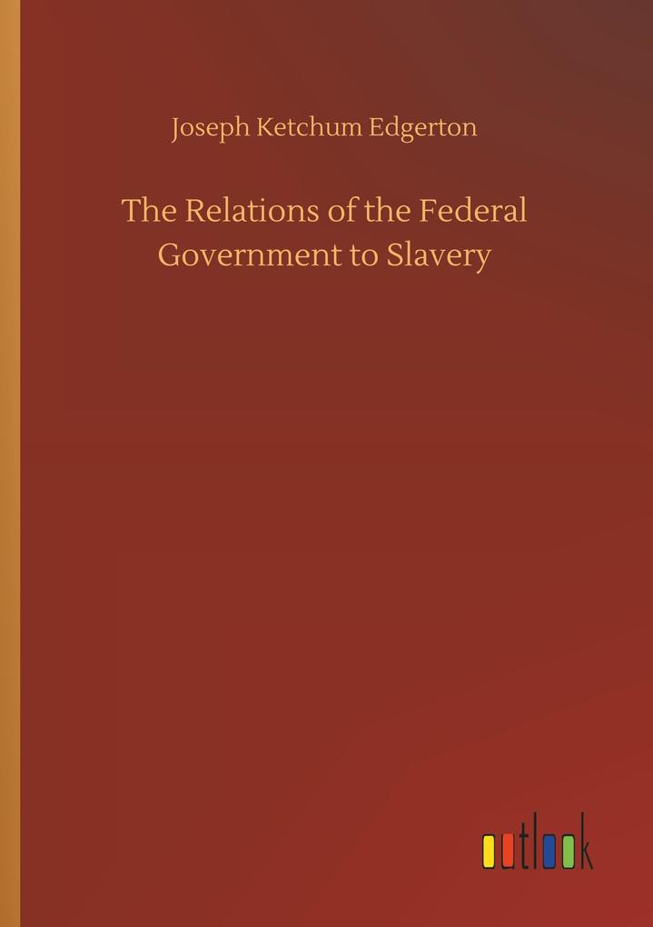 Image of The Relations of the Federal Government to Slavery