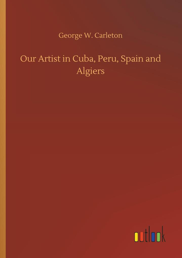 Image of Our Artist in Cuba Peru Spain and Algiers