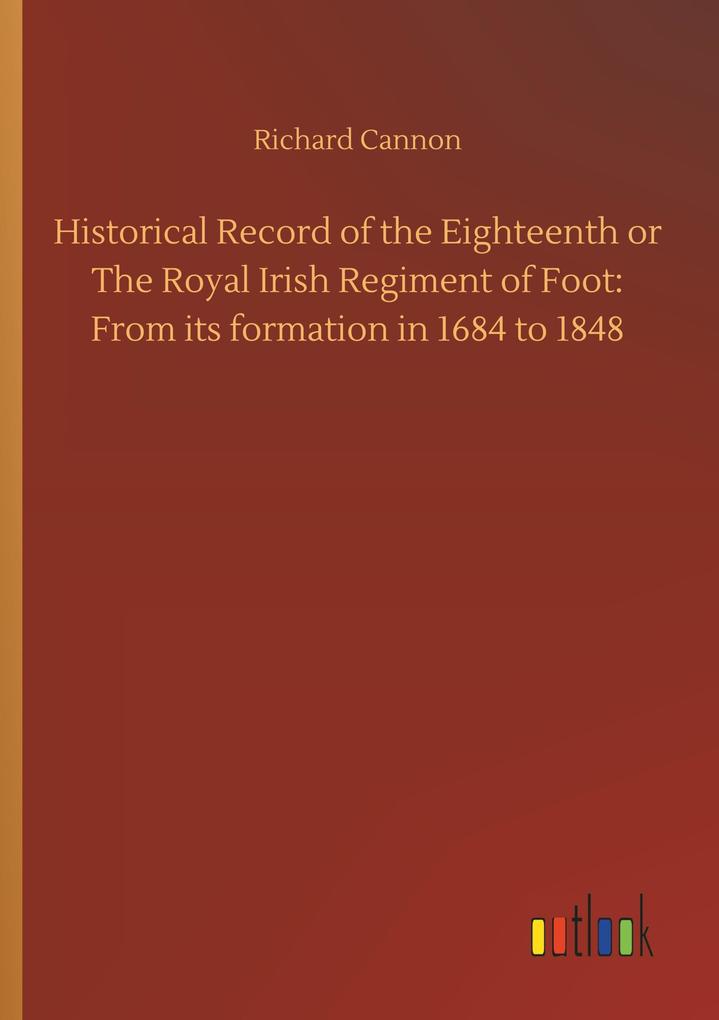 Image of Historical Record of the Eighteenth or The Royal Irish Regiment of Foot: From its formation in 1684 to 1848