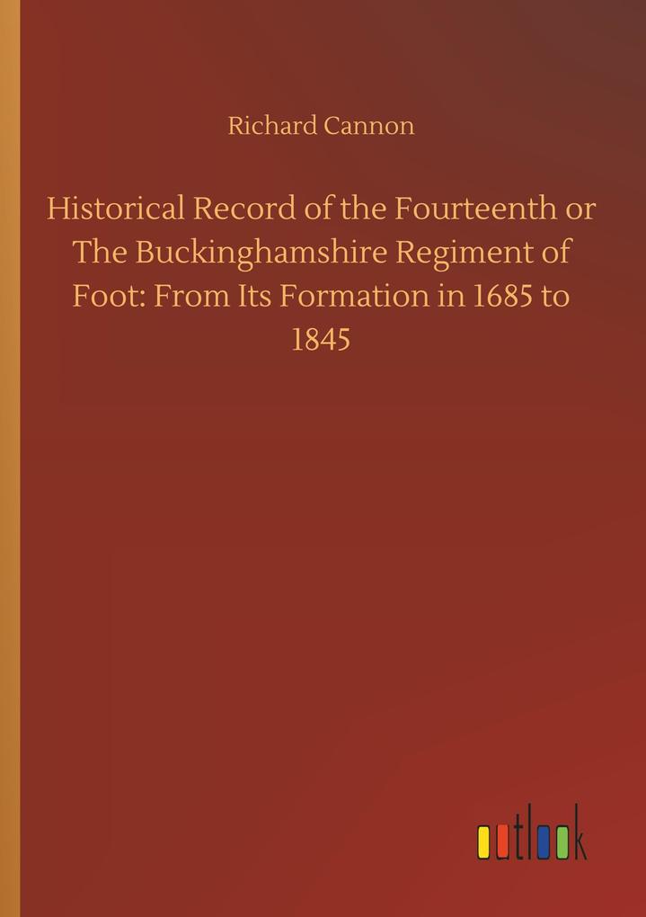 Image of Historical Record of the Fourteenth or The Buckinghamshire Regiment of Foot: From Its Formation in 1685 to 1845
