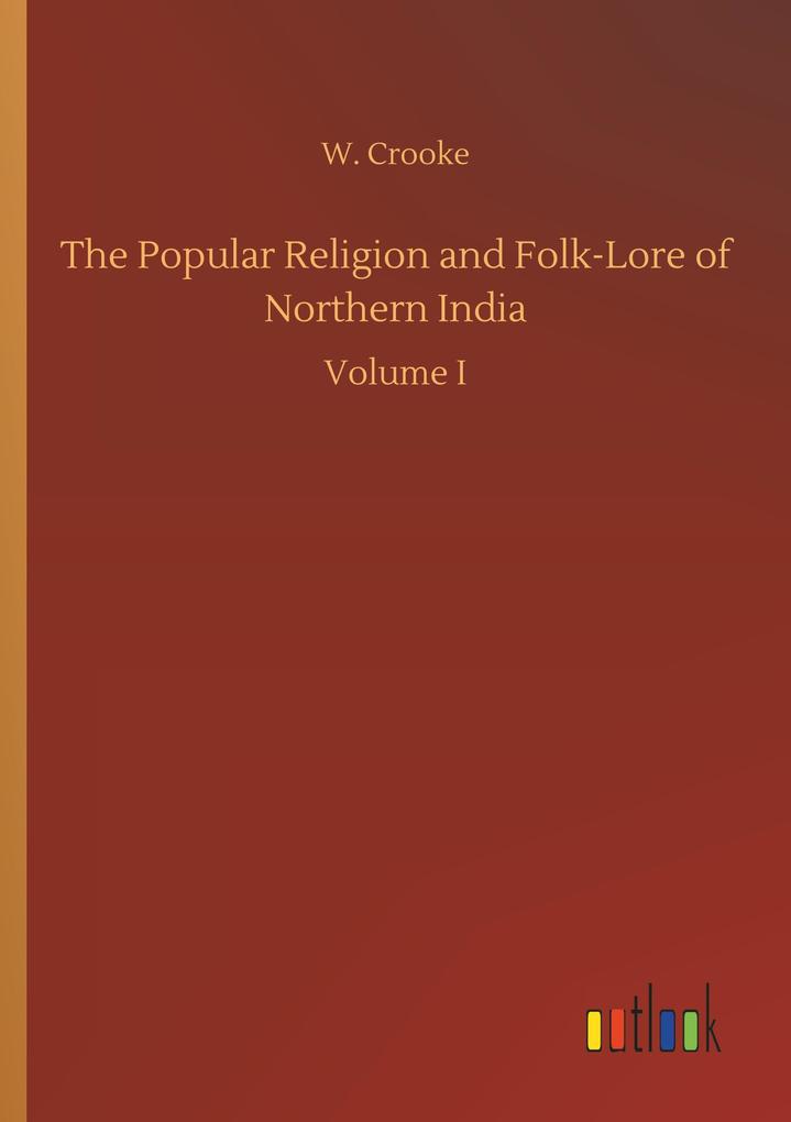 The Popular Religion and Folk-Lore of Northern India - W. Crooke