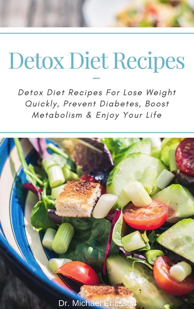 Detox Diet Recipes: Detox Diet Recipes For Lose Weight Quickly Prevent Diabetes Boost Metabolism & Enjoy Your Life
