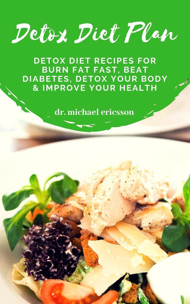 Detox Diet Plan: Detox Diet Recipes For Burn Fat Fast Beat Diabetes Detox Your Body & Improve Your Health