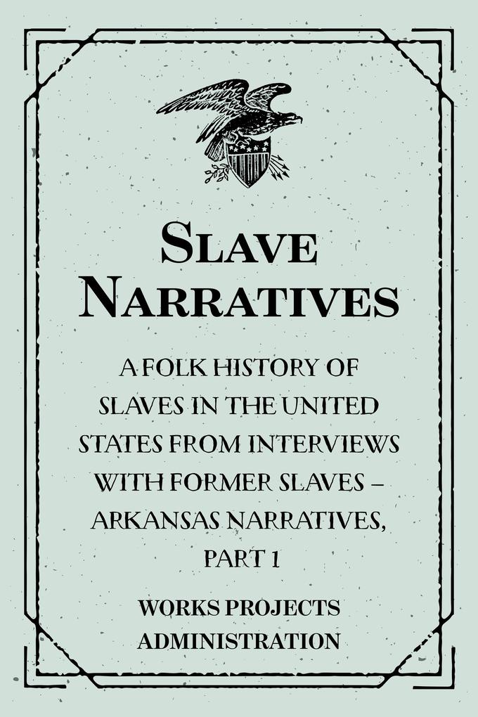 Slave Narratives: A Folk History of Slaves in the United States from Interviews With Former Slaves - Arkansas Narratives Part 1
