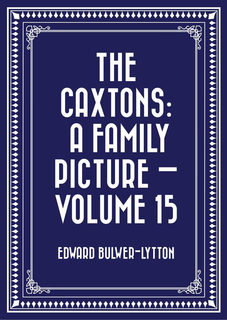 The Caxtons: A Family Picture - Volume 15