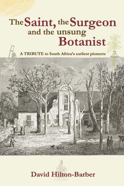 The Saint the Surgeon and the Unsung Botanist: A Tribute to South Africa‘s Earliest Pioneers