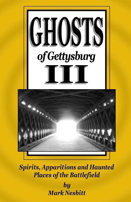Ghosts of Gettysburg III: Spirits Apparitions and Haunted Places of the Battlefield