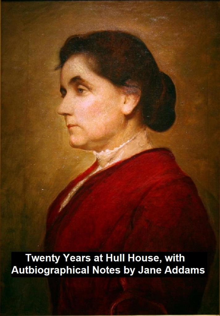 Twenty Years at Hull-House with Autobiographical Notes
